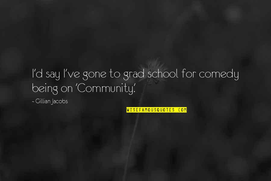 Being School Quotes By Gillian Jacobs: I'd say I've gone to grad school for Being School Quotes By Gillian Jacobs: I'd say I've gone to grad school for