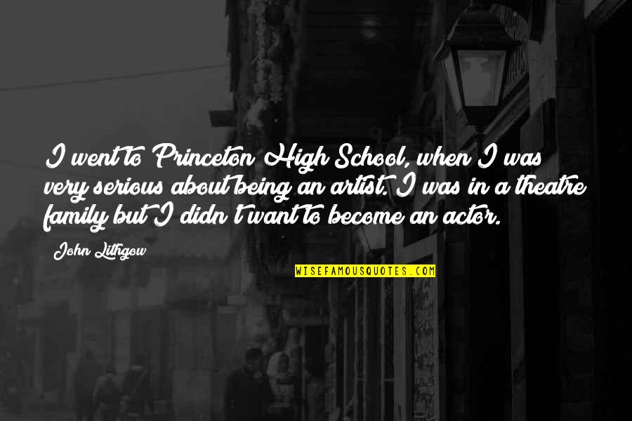 Being School Quotes By John Lithgow: I went to Princeton High School, when I Being School Quotes By John Lithgow: I went to Princeton High School, when I