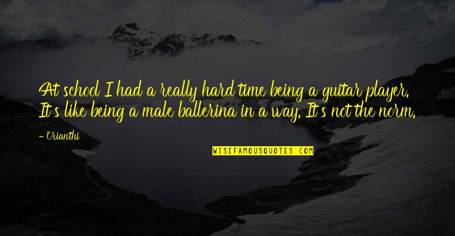 Being School Quotes By Orianthi: At school I had a really hard time Being School Quotes By Orianthi: At school I had a really hard time
