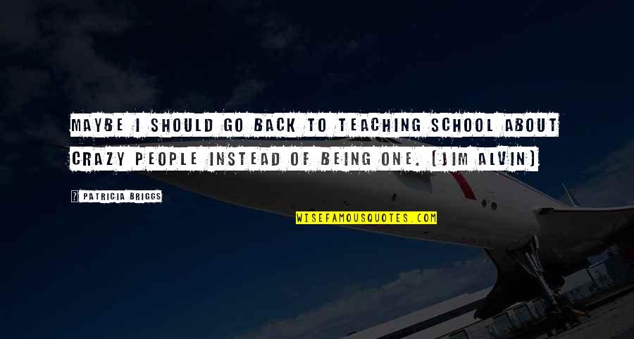 Being School Quotes By Patricia Briggs: Maybe I should go back to teaching school Being School Quotes By Patricia Briggs: Maybe I should go back to teaching school