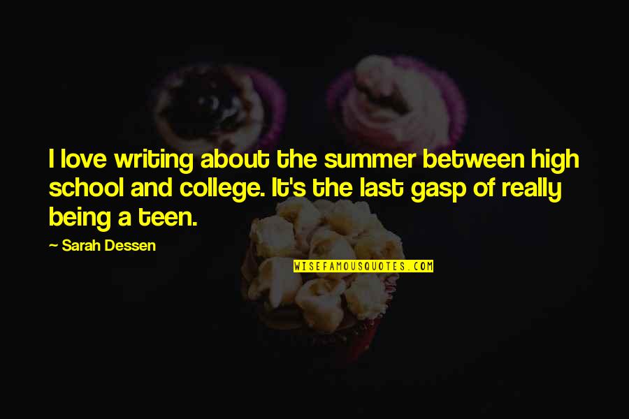 Being School Quotes By Sarah Dessen: I love writing about the summer between high Being School Quotes By Sarah Dessen: I love writing about the summer between high