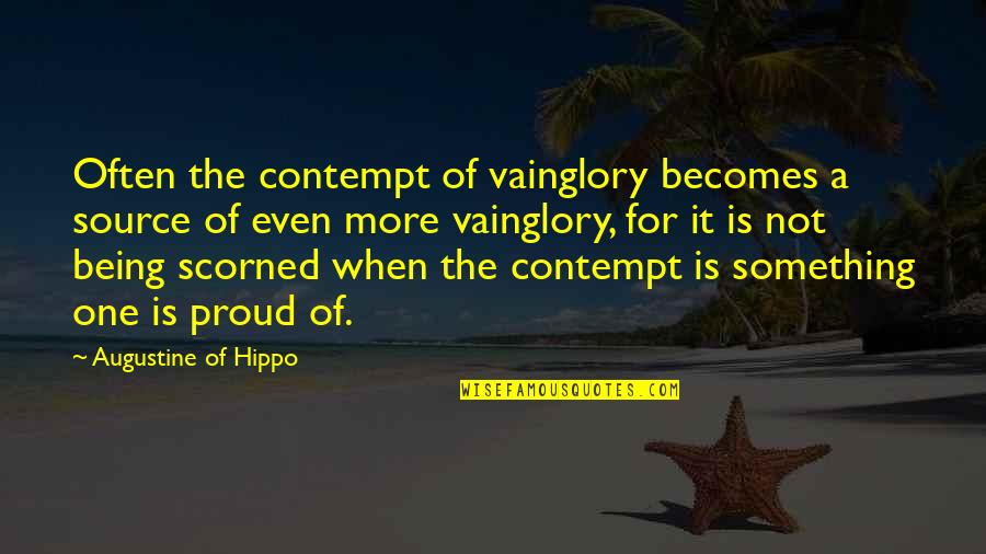 Being Scorned Quotes By Augustine Of Hippo: Often the contempt of vainglory becomes a source