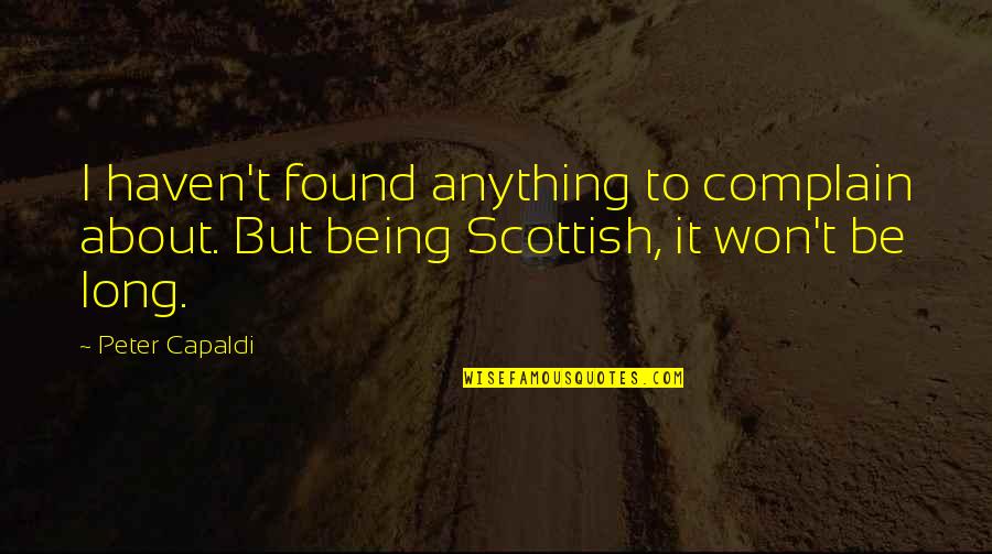 Being Scottish Quotes By Peter Capaldi: I haven't found anything to complain about. But