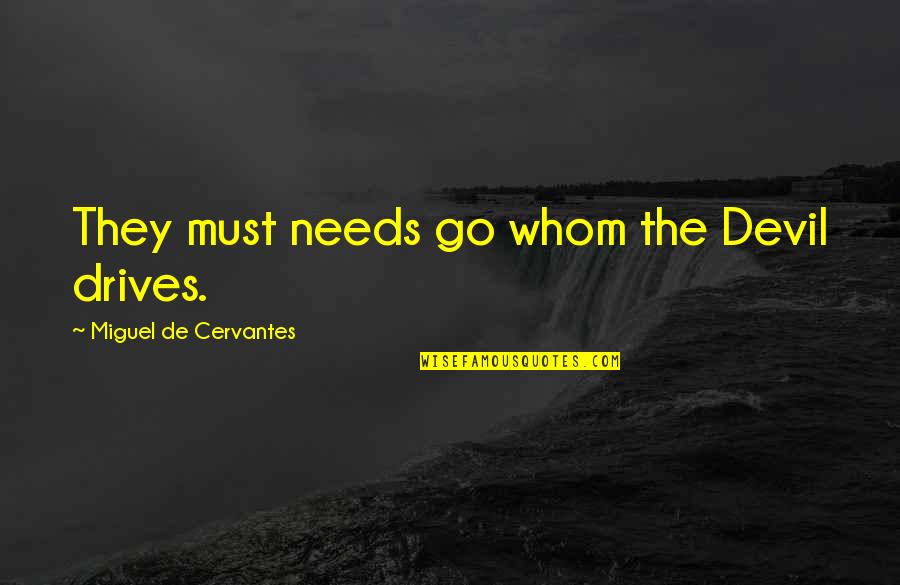 Being Scrappy Quotes By Miguel De Cervantes: They must needs go whom the Devil drives.