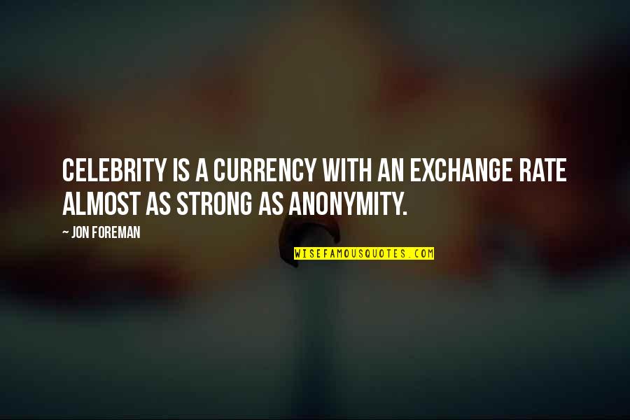 Being Screwed Over By A Guy Quotes By Jon Foreman: Celebrity is a currency with an exchange rate