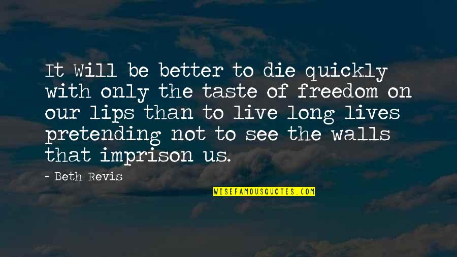Being Screwed Over By Friends Quotes By Beth Revis: It Will be better to die quickly with Being Screwed Over By Friends Quotes By Beth Revis: It Will be better to die quickly with