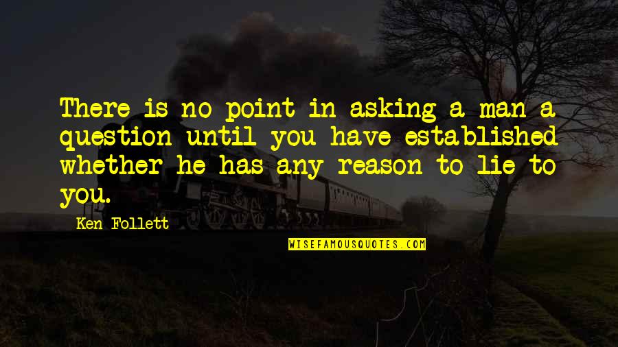 Being Screwed Over By Friends Quotes By Ken Follett: There is no point in asking a man Being Screwed Over By Friends Quotes By Ken Follett: There is no point in asking a man