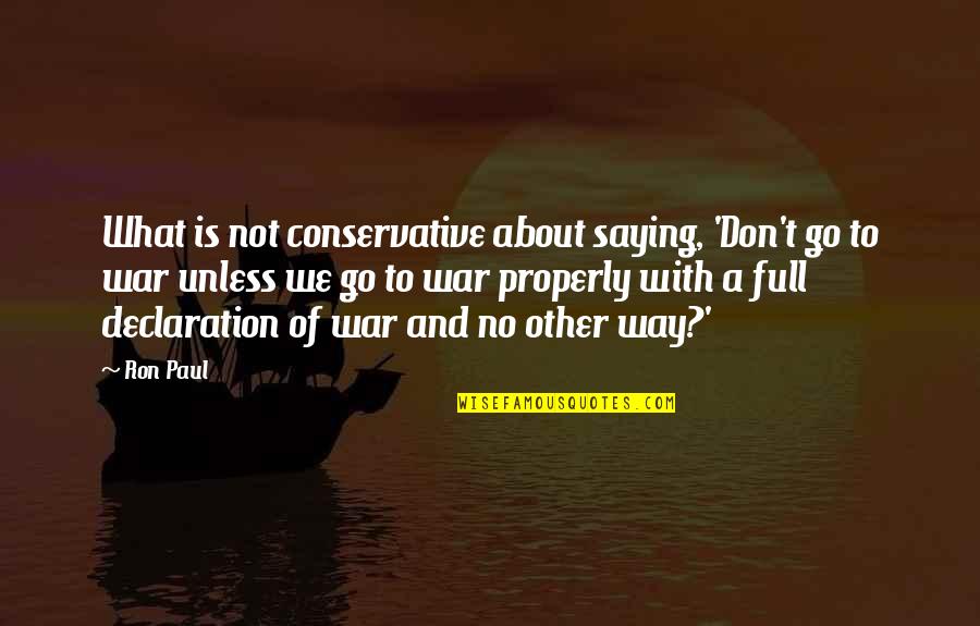 Being Screwed Over By Friends Quotes By Ron Paul: What is not conservative about saying, 'Don't go