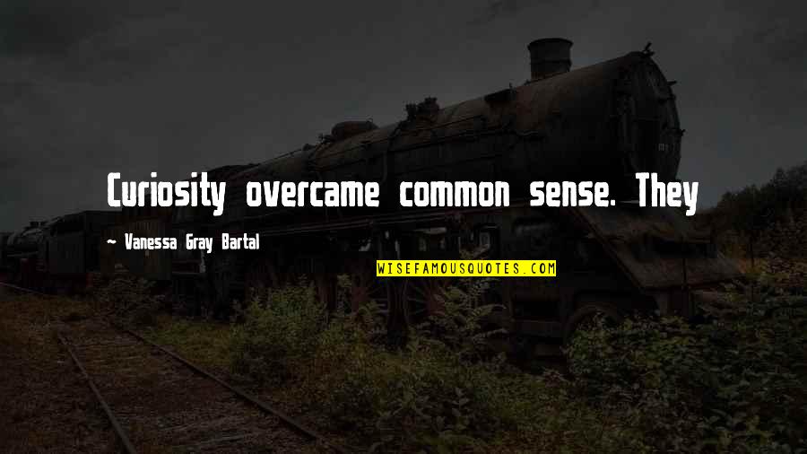 Being Screwed Quotes By Vanessa Gray Bartal: Curiosity overcame common sense. They Being Screwed Quotes By Vanessa Gray Bartal: Curiosity overcame common sense. They