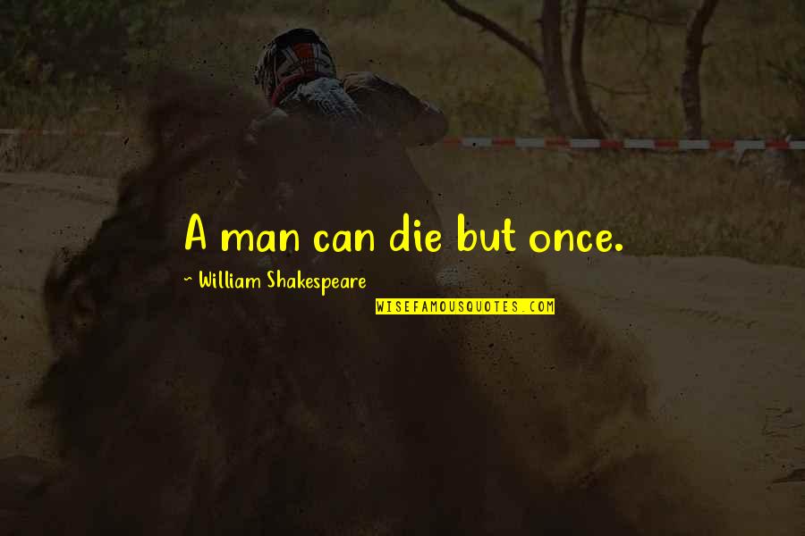 Being Secluded Quotes By William Shakespeare: A man can die but once.