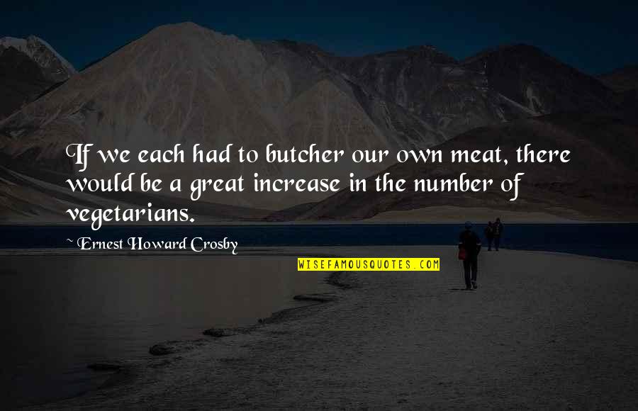 Being Second Choice Friend Quotes By Ernest Howard Crosby: If we each had to butcher our own