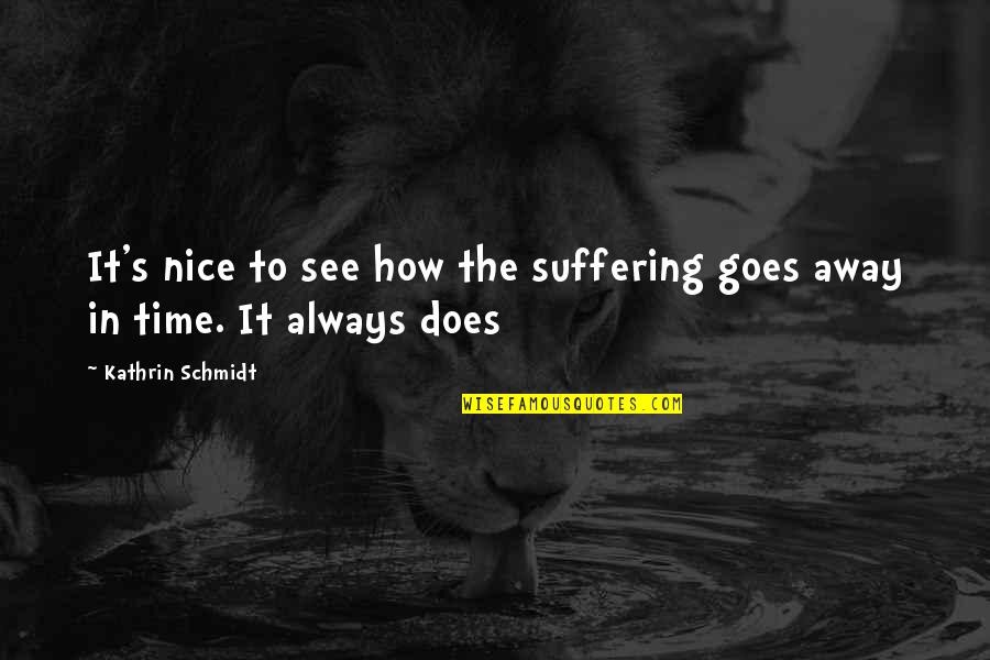 Being Second Choice Friend Quotes By Kathrin Schmidt: It's nice to see how the suffering goes