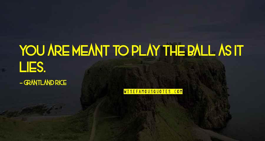 Being Second To Someone Quotes By Grantland Rice: you are meant to play the ball as