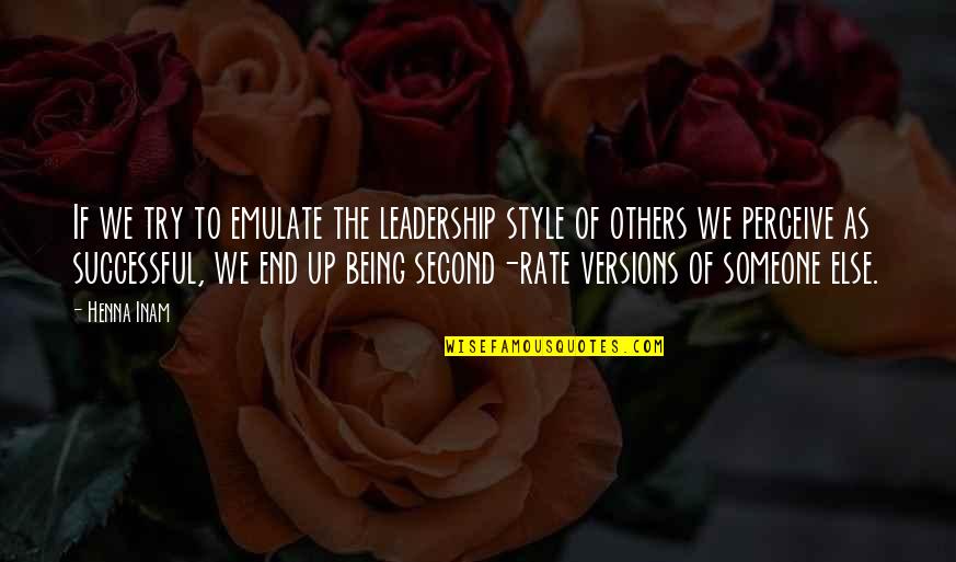 Being Second To Someone Quotes By Henna Inam: If we try to emulate the leadership style