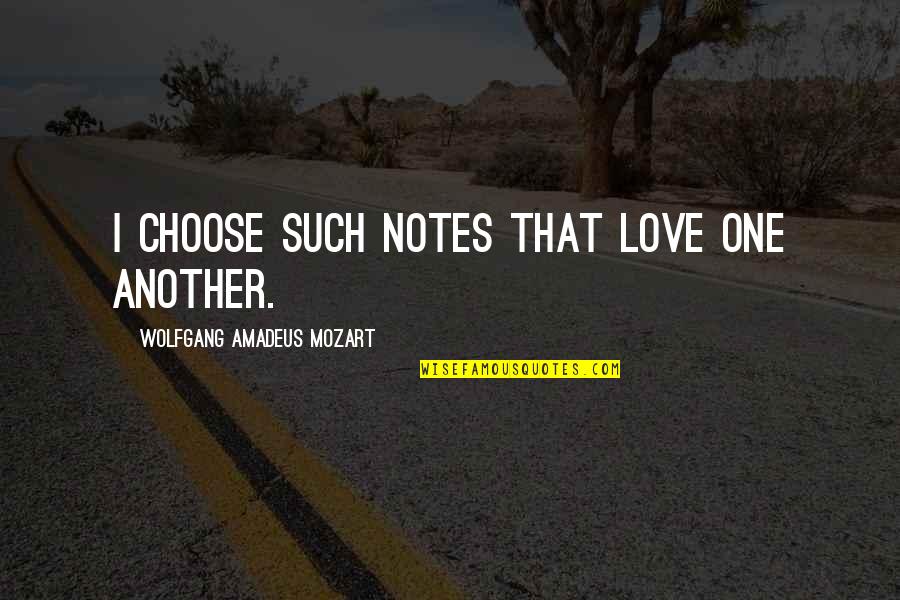 Being Secure In Life Quotes By Wolfgang Amadeus Mozart: I choose such notes that love one another.