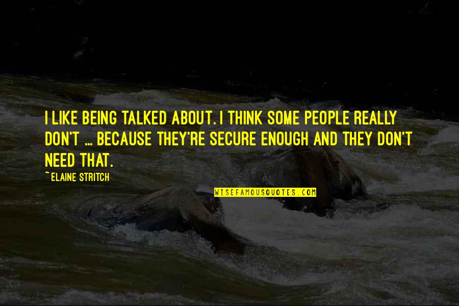 Being Secure Quotes By Elaine Stritch: I like being talked about. I think some