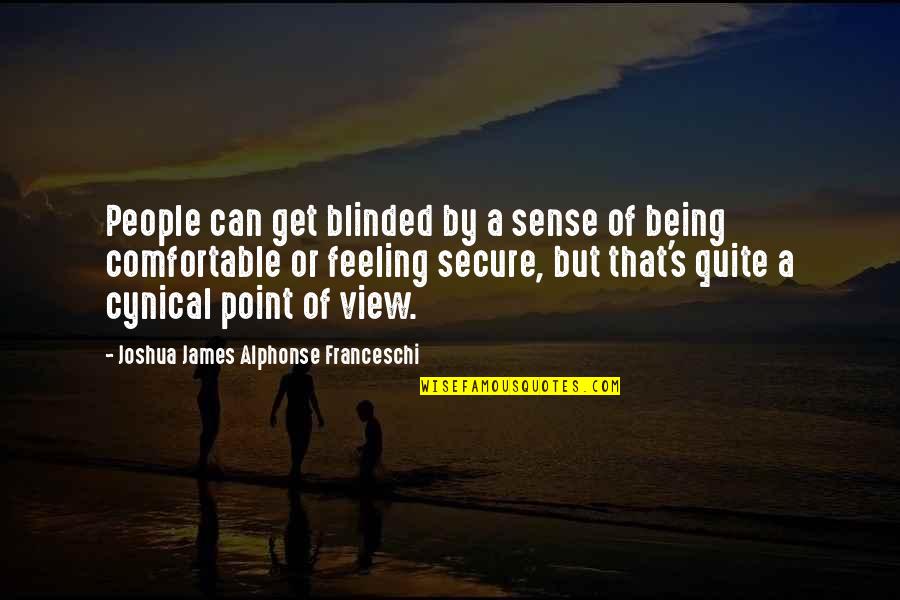 Being Secure Quotes By Joshua James Alphonse Franceschi: People can get blinded by a sense of