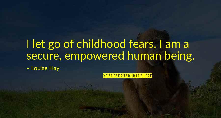 Being Secure Quotes By Louise Hay: I let go of childhood fears. I am