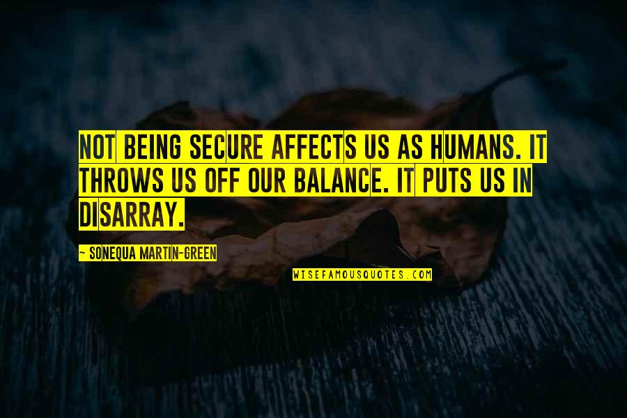 Being Secure Quotes By Sonequa Martin-Green: Not being secure affects us as humans. It