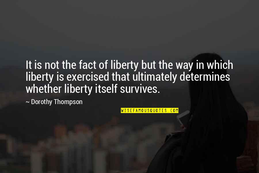 Being Sedated Quotes By Dorothy Thompson: It is not the fact of liberty but