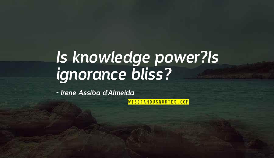Being Sedated Quotes By Irene Assiba D'Almeida: Is knowledge power?Is ignorance bliss? Being Sedated Quotes By Irene Assiba D'Almeida: Is knowledge power?Is ignorance bliss?