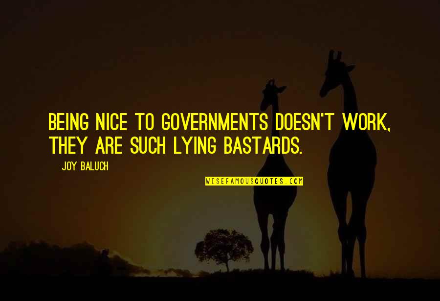 Being Self Centered Funny Quotes By Joy Baluch: Being nice to governments doesn't work, they are