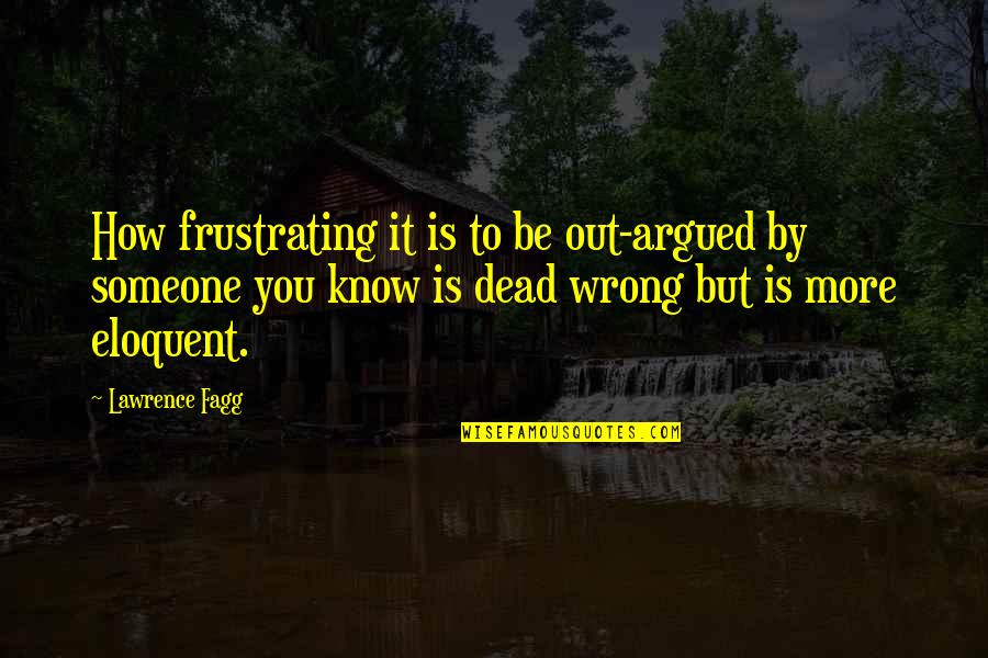 Being Self Confident Quotes By Lawrence Fagg: How frustrating it is to be out-argued by