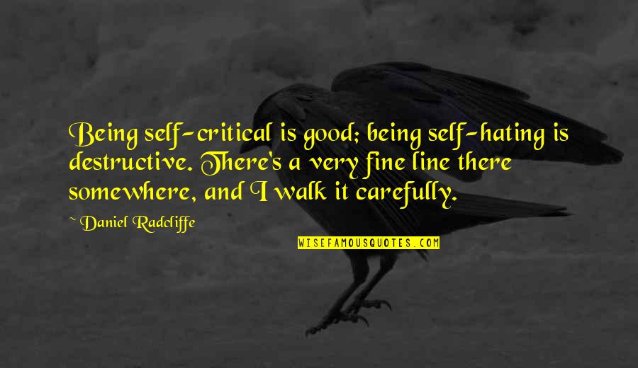 Being Self Destructive Quotes By Daniel Radcliffe: Being self-critical is good; being self-hating is destructive.