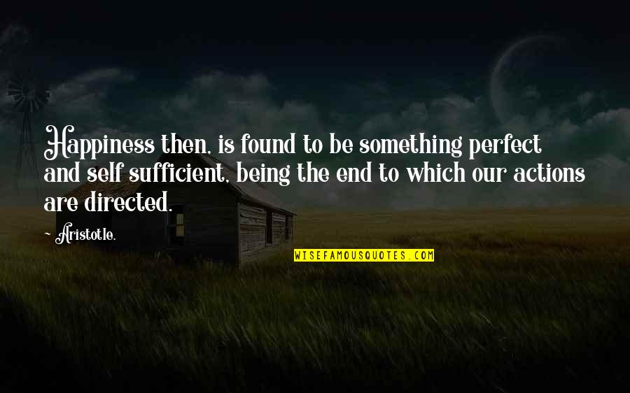 Being Self-directed Quotes By Aristotle.: Happiness then, is found to be something perfect