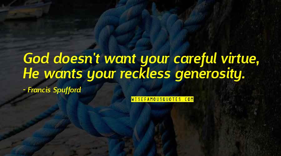 Being Self Driven Quotes By Francis Spufford: God doesn't want your careful virtue, He wants