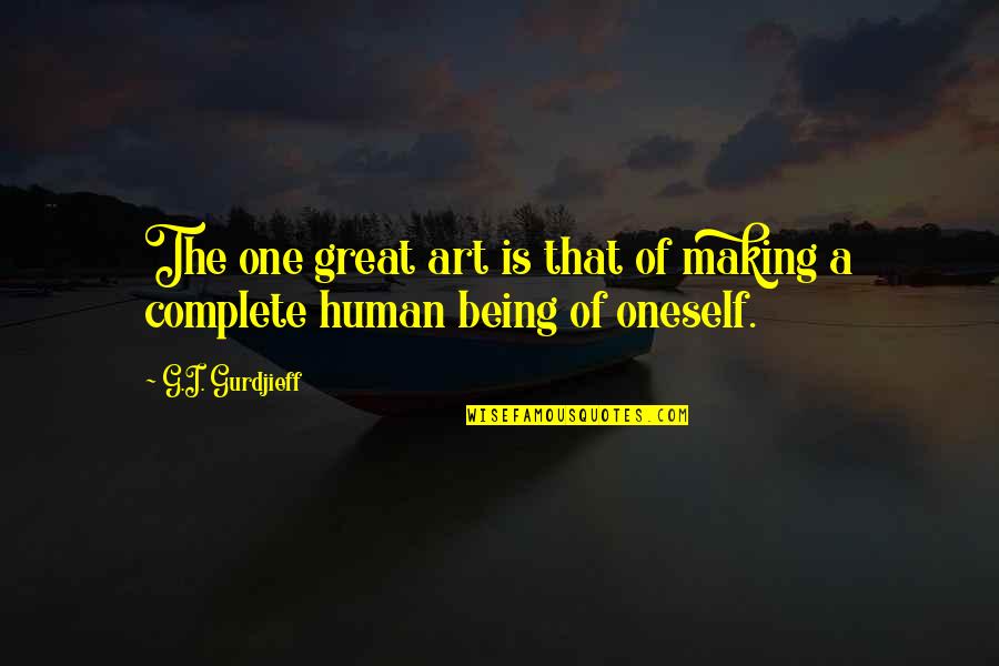 Being Self Quotes By G.I. Gurdjieff: The one great art is that of making