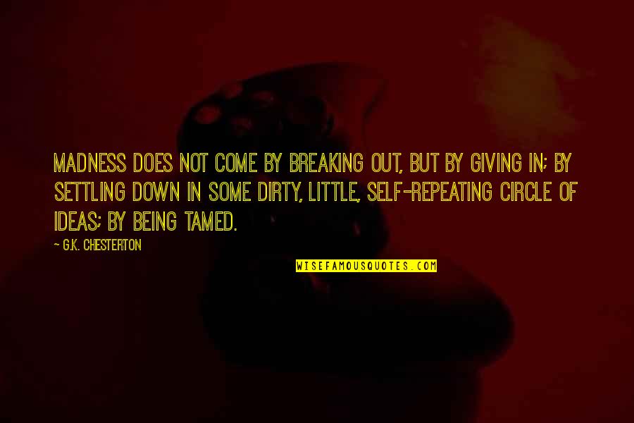 Being Self Quotes By G.K. Chesterton: Madness does not come by breaking out, but