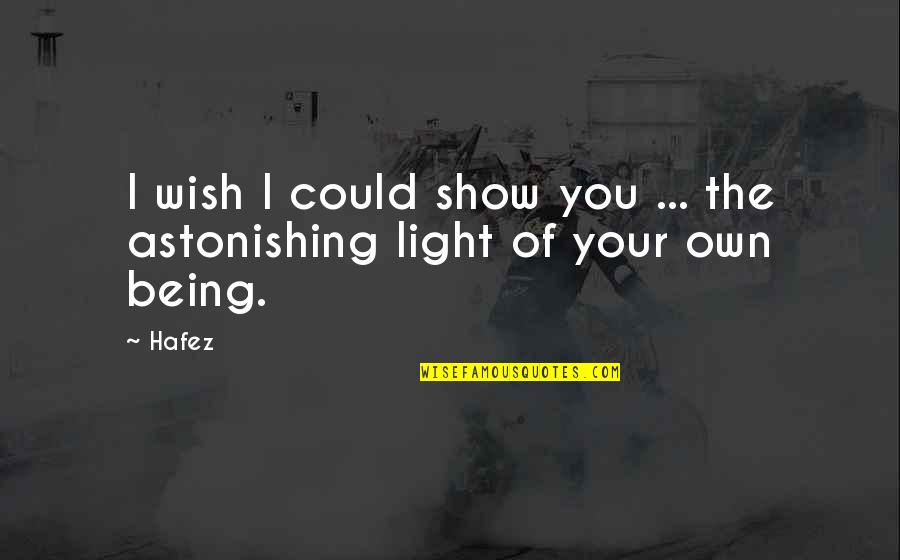 Being Self Quotes By Hafez: I wish I could show you ... the