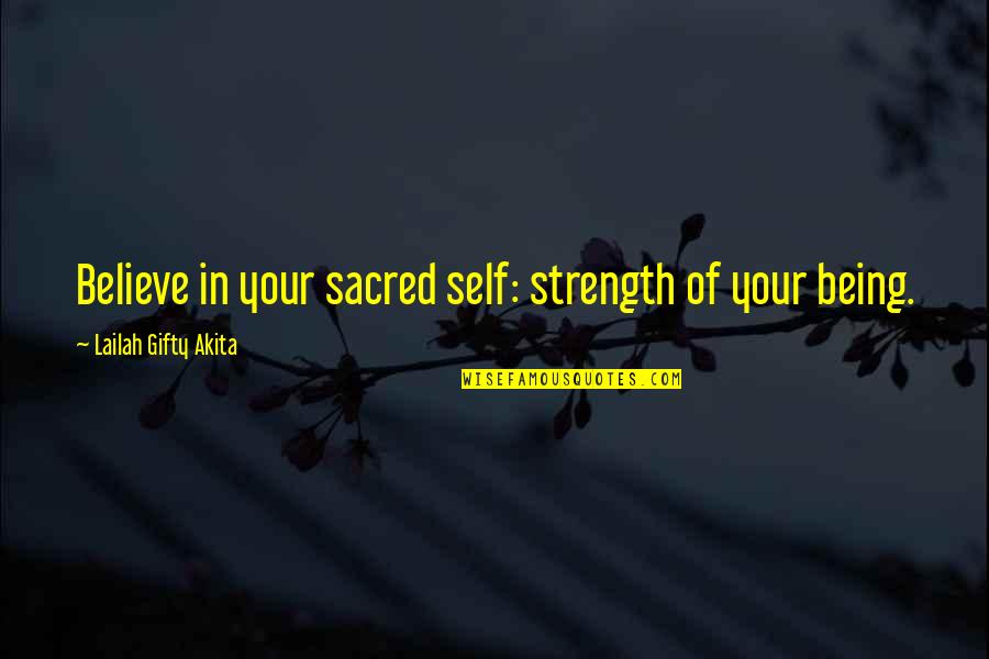 Being Self Quotes By Lailah Gifty Akita: Believe in your sacred self: strength of your