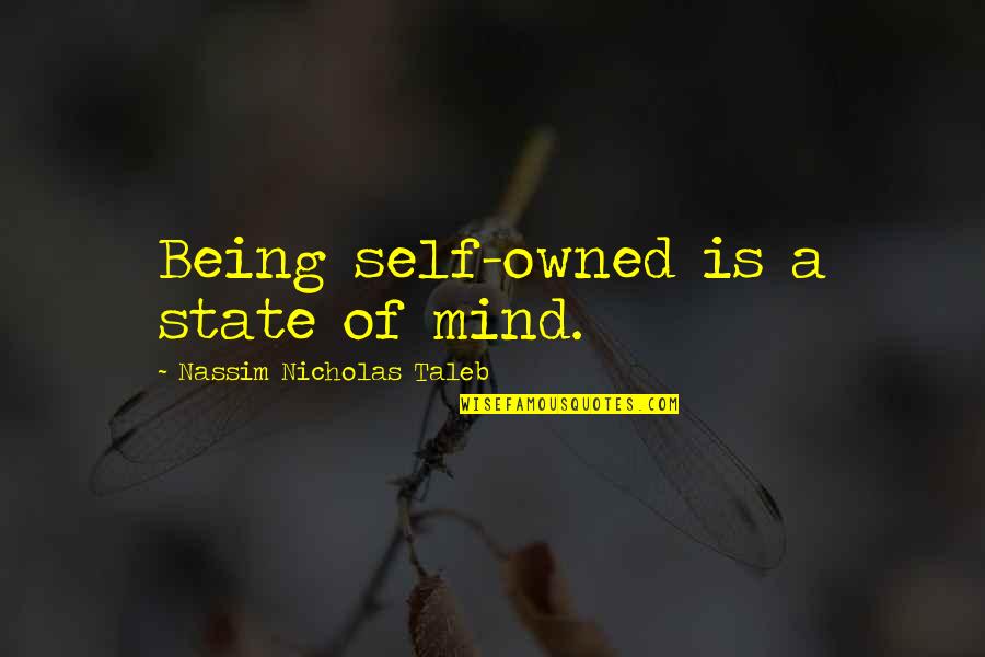 Being Self Quotes By Nassim Nicholas Taleb: Being self-owned is a state of mind.