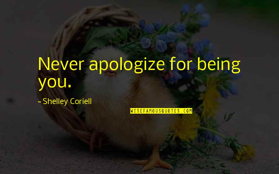 Being Self Quotes By Shelley Coriell: Never apologize for being you.