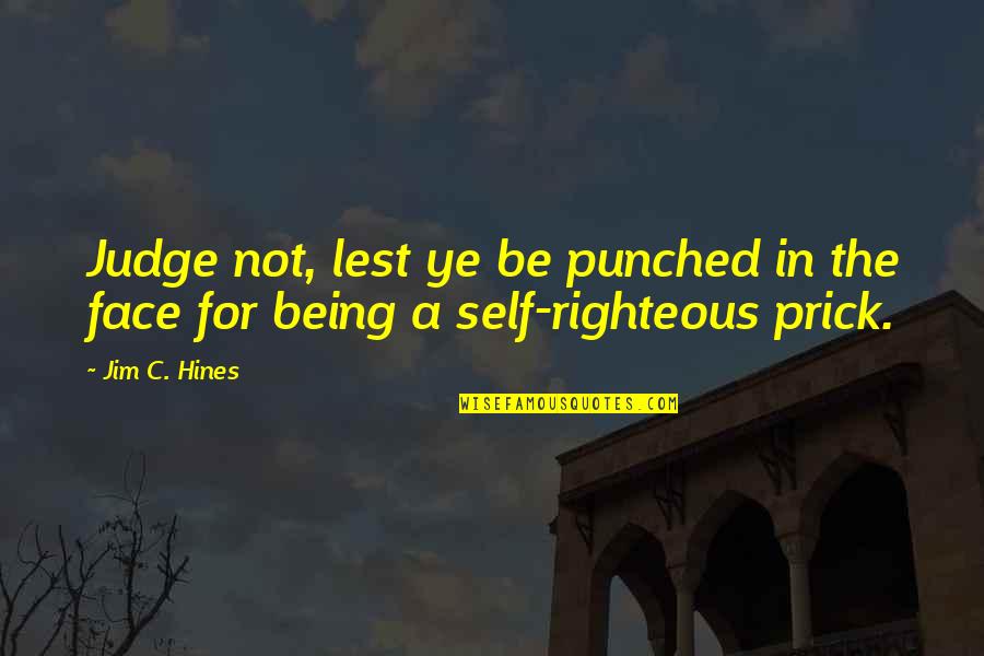 Being Self Righteous Quotes By Jim C. Hines: Judge not, lest ye be punched in the