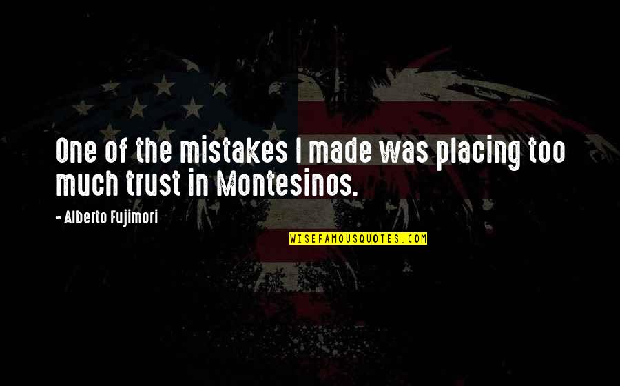 Being Self Satisfied Quotes By Alberto Fujimori: One of the mistakes I made was placing