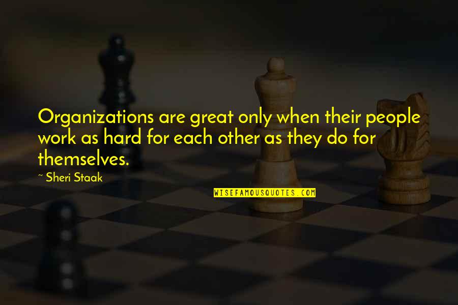 Being Self Satisfied Quotes By Sheri Staak: Organizations are great only when their people work