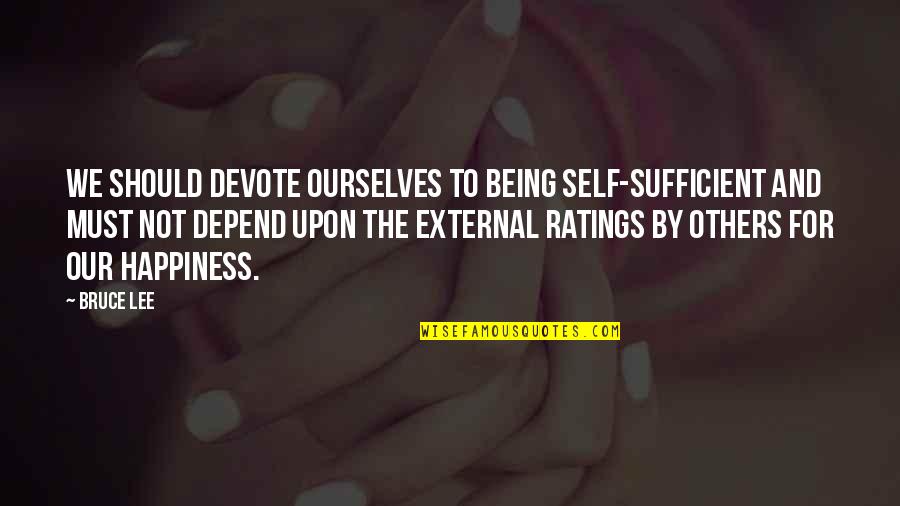 Being Self Sufficient Quotes By Bruce Lee: We should devote ourselves to being self-sufficient and
