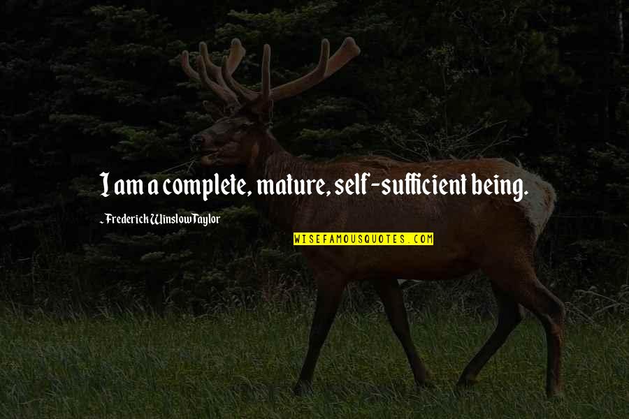 Being Self Sufficient Quotes By Frederick Winslow Taylor: I am a complete, mature, self-sufficient being.