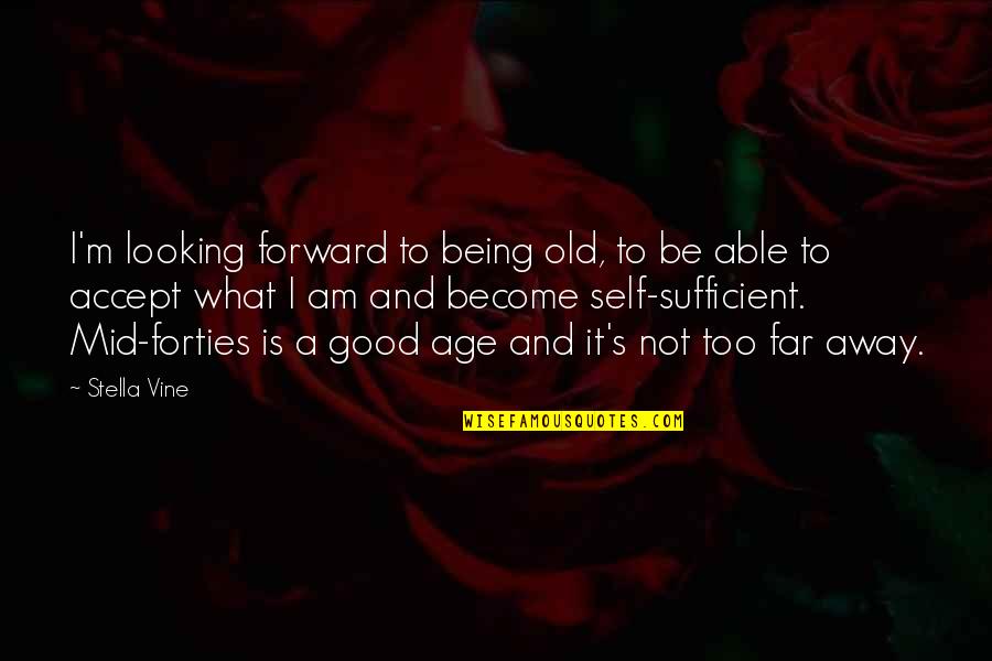 Being Self Sufficient Quotes By Stella Vine: I'm looking forward to being old, to be