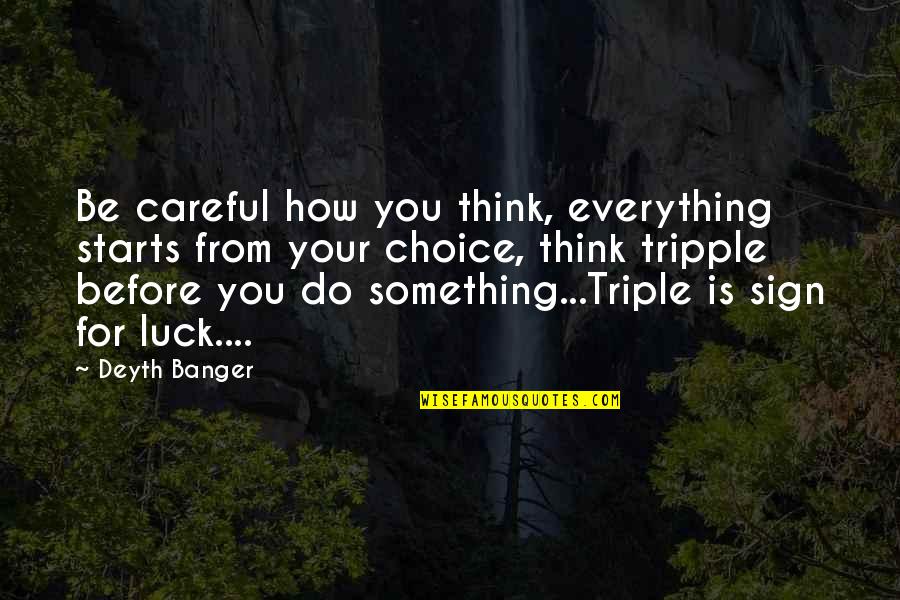 Being Selfish Is Not Bad Quotes By Deyth Banger: Be careful how you think, everything starts from Being Selfish Is Not Bad Quotes By Deyth Banger: Be careful how you think, everything starts from