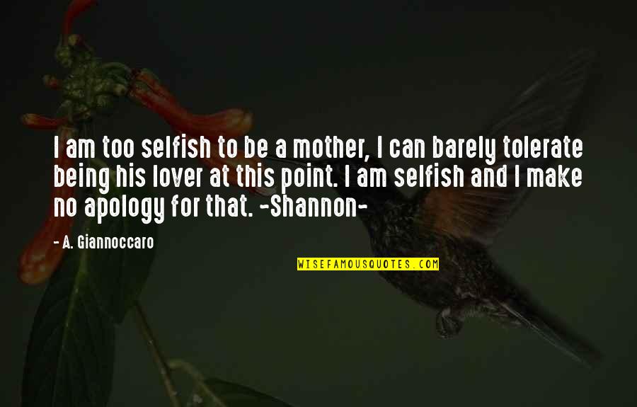 Being Selfish Quotes By A. Giannoccaro: I am too selfish to be a mother, Being Selfish Quotes By A. Giannoccaro: I am too selfish to be a mother,