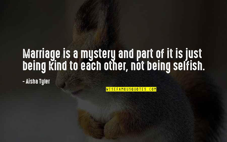 Being Selfish Quotes By Aisha Tyler: Marriage is a mystery and part of it Being Selfish Quotes By Aisha Tyler: Marriage is a mystery and part of it