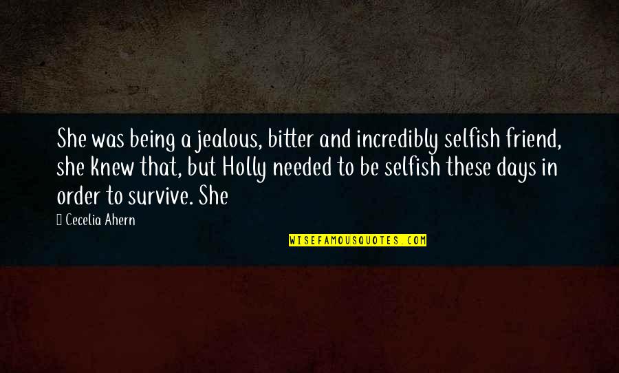 Being Selfish Quotes By Cecelia Ahern: She was being a jealous, bitter and incredibly