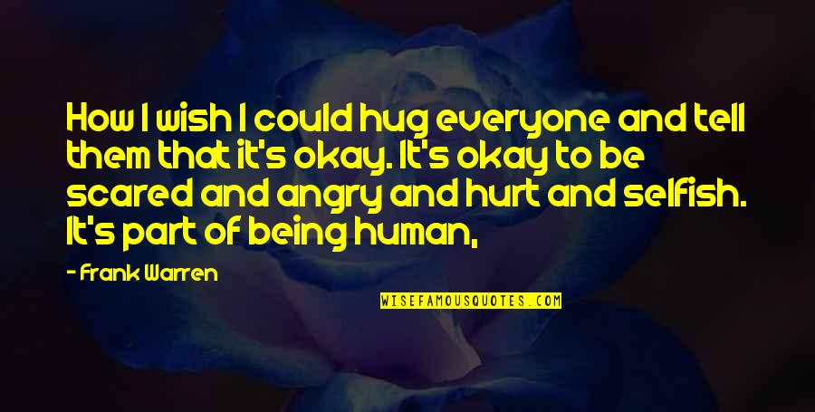 Being Selfish Quotes By Frank Warren: How I wish I could hug everyone and
