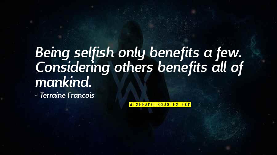 Being Selfish Quotes By Terraine Francois: Being selfish only benefits a few. Considering others