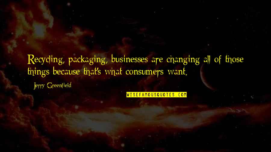Being Selfish To Be Happy Quotes By Jerry Greenfield: Recycling, packaging, businesses are changing all of those
