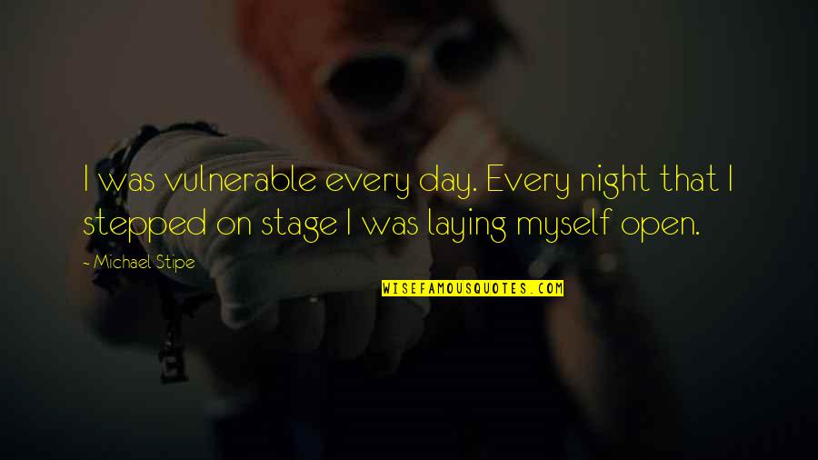 Being Selfish To Be Happy Quotes By Michael Stipe: I was vulnerable every day. Every night that